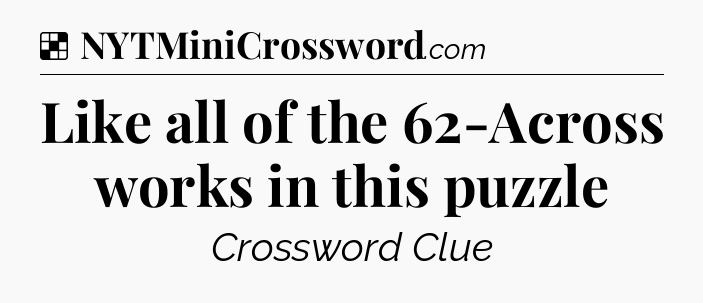 Solution: Like all of the 62-Across works in this puzzle - NYT Crossword