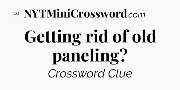 Getting rid of old paneling - WSJ Crossword