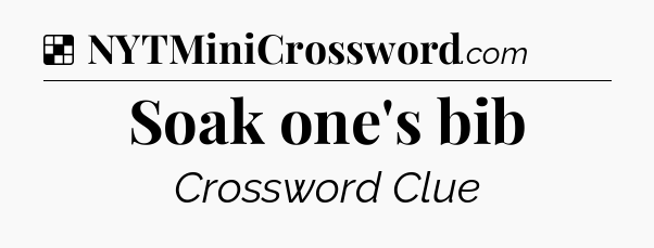 Solution: Soak one's bib - NYT Crossword