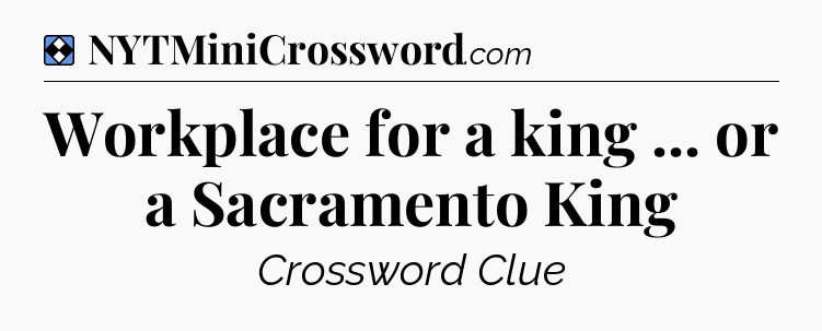 Solution: Workplace for a king ... or a Sacramento King - NYT Mini Crossword