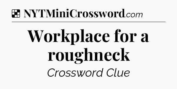 Solution: Workplace for a roughneck - NYT Crossword