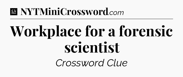 Workplace for a forensic scientist - LA Times Crossword