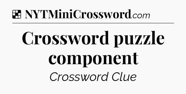 Solution: Crossword puzzle component - NYT Crossword
