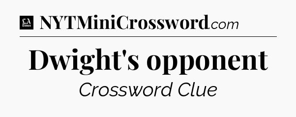 Dwight's opponent - LA Times Crossword