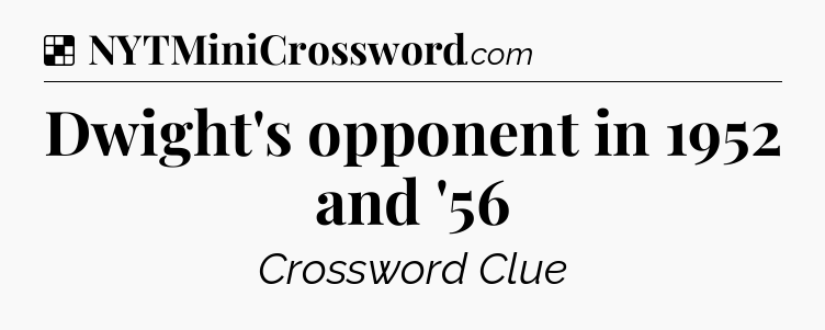 Solution: Dwight's opponent in 1952 and '56 - NYT Crossword
