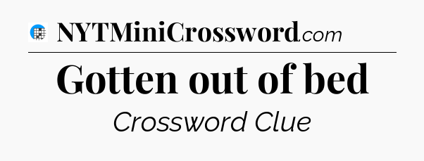 Gotten out of bed Crossword Clue