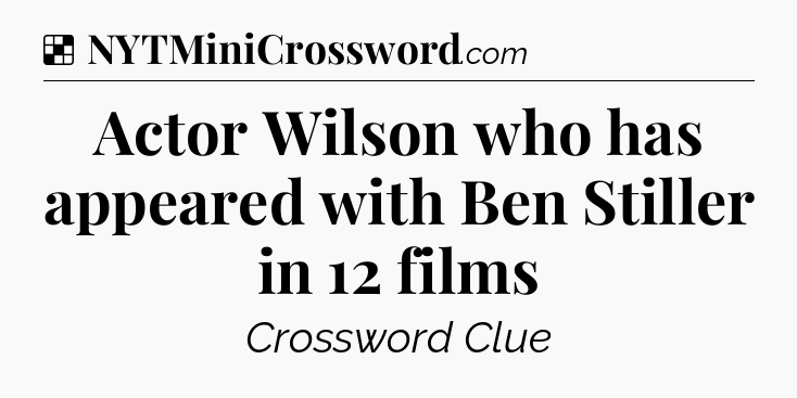 Solution: Actor Wilson who has appeared with Ben Stiller in 12 films - NYT Crossword