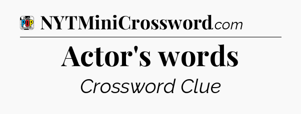 Actor's words Crossword Clue