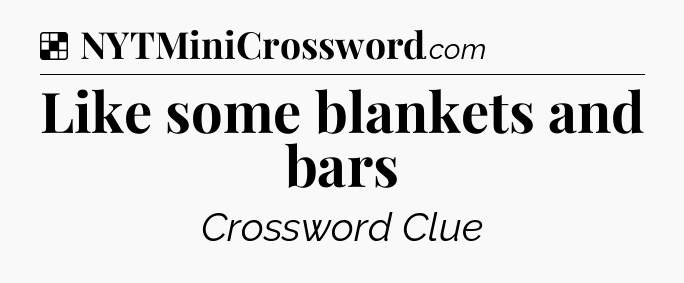 Solution: Like some blankets and bars - NYT Crossword