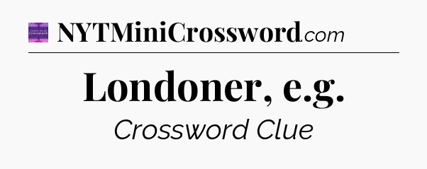 Londoner, e.g - Thomas Joseph Crossword
