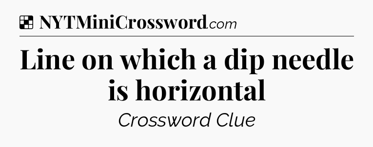 Solution: Line on which a dip needle is horizontal - NYT Crossword