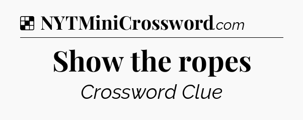 Solution: Show the ropes - NYT Crossword