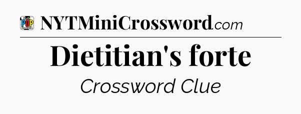 Dietitian's forte Crossword Clue
