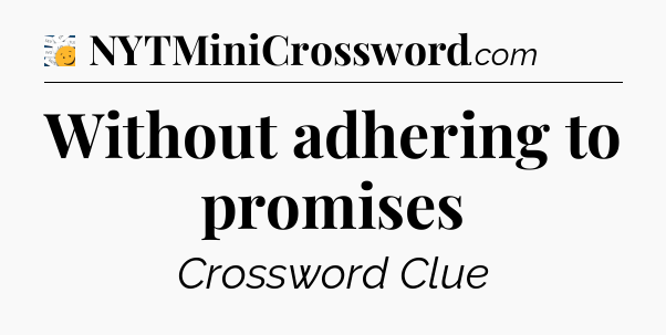 Without adhering to promises - 7 Little Words