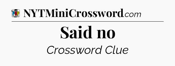 Said no Crossword Clue