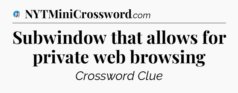 Subwindow that allows for private web browsing Crossword Clue