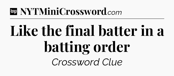 Like the final batter in a batting order Crossword Clue