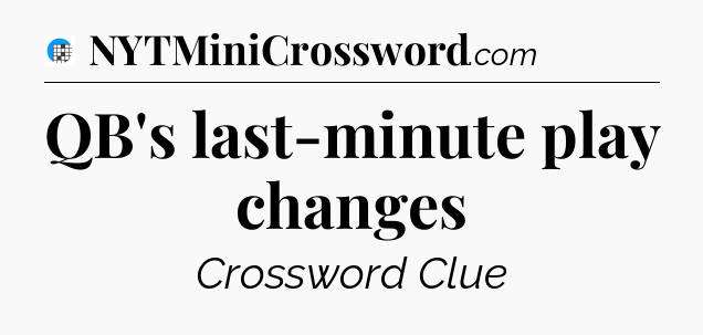 QB's last-minute play changes Crossword Clue