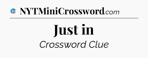 Just in Crossword Clue