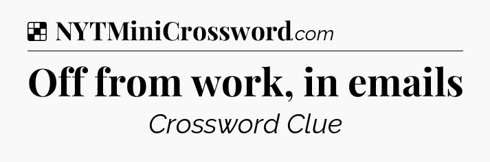 Solution: Off from work, in emails - NYT Crossword