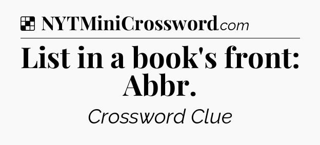 Solution: List in a book's front: Abbr - NYT Crossword