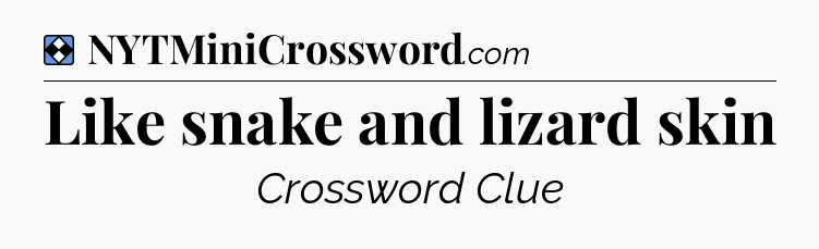 Solution: Like snake and lizard skin - NYT Mini Crossword