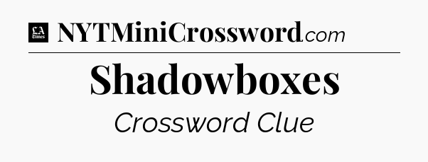 Shadowboxes - LA Times Crossword