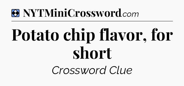 Solution: Potato chip flavor, for short - NYT Mini Crossword