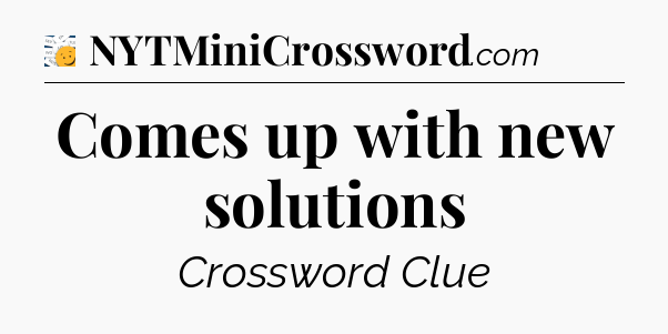 Comes up with new solutions - 7 Little Words