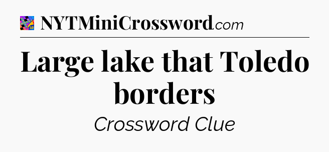Large lake that Toledo borders Crossword Clue