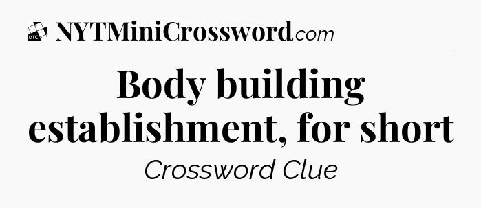 Body building establishment, for short - Daily Themed Mini Crossword