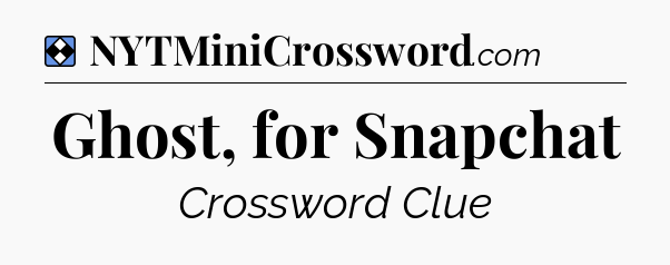 Solution: Ghost, for Snapchat - NYT Mini Crossword