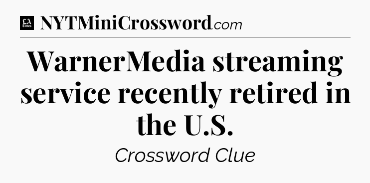 WarnerMedia streaming service recently retired in the U.S - LA Times Crossword