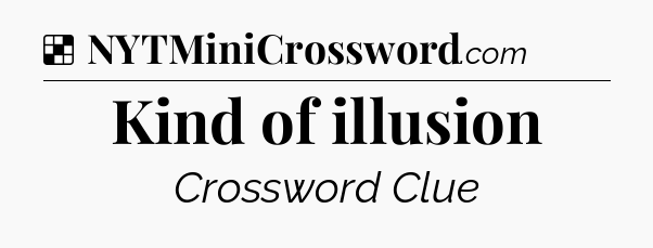 Kind of illusion NYT Crossword