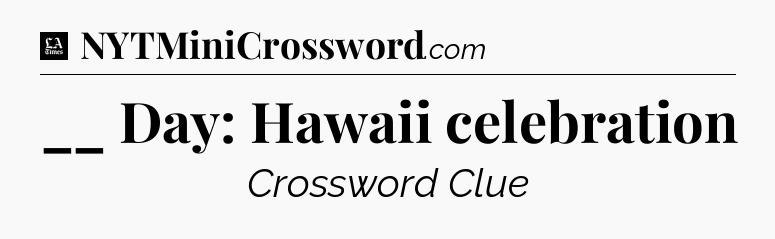 __ Day: Hawaii celebration - LA Times Crossword