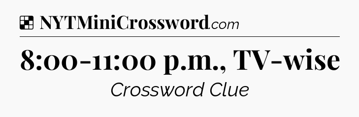 Solution: 8:00-11:00 p.m., TV-wise - NYT Crossword