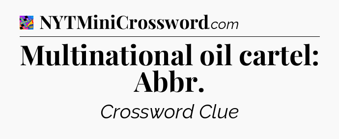 Multinational oil cartel: Abbr Crossword Clue