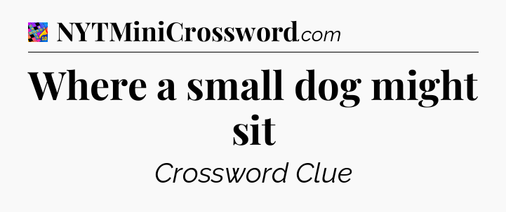 Where a small dog might sit Crossword Clue