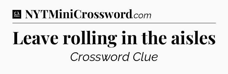 Leave rolling in the aisles - LA Times Crossword
