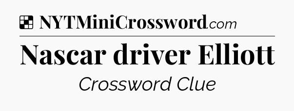 Solution: Nascar driver Elliott - NYT Crossword
