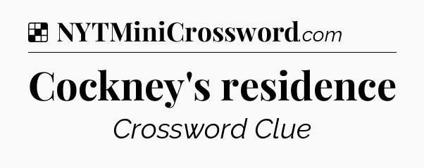 Solution: Cockney's residence - NYT Crossword