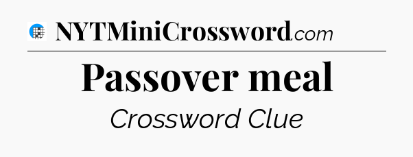 Passover meal Crossword Clue