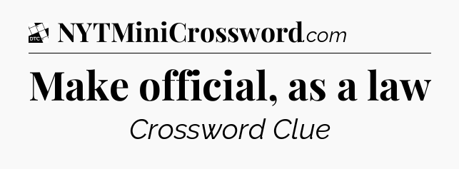 Make official, as a law - Daily Themed Mini Crossword
