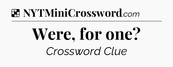 Solution: Were, for one - NYT Crossword