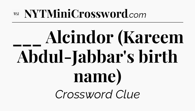 ___ Alcindor (Kareem Abdul-Jabbar's birth name) - WSJ Crossword
