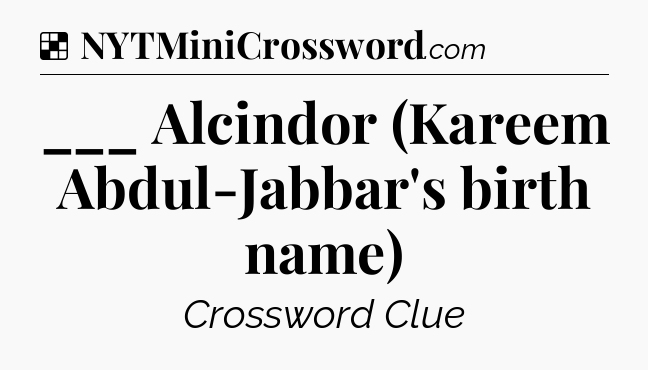 Solution: ___ Alcindor (Kareem Abdul-Jabbar's birth name) - NYT Crossword