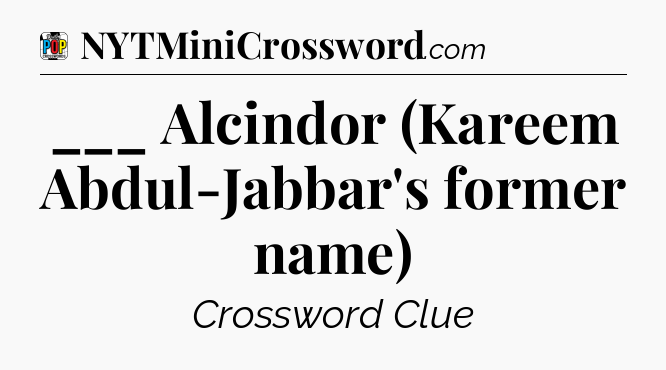 ___ Alcindor (Kareem Abdul-Jabbar's former name) Crossword Clue