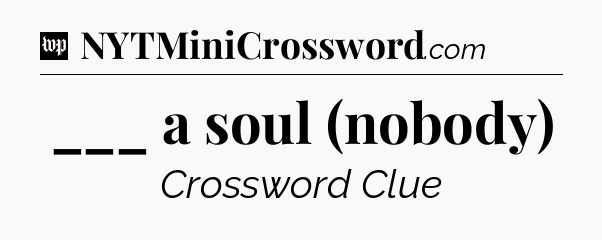___ a soul (nobody) Crossword Clue