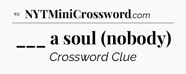 ___ a soul (nobody) - WSJ Crossword