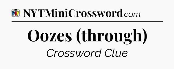 Oozes (through) Crossword Clue